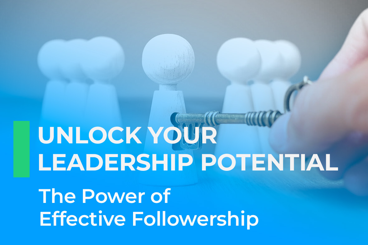 Unlock Your Leadership Potential: The Power of Effective Followership