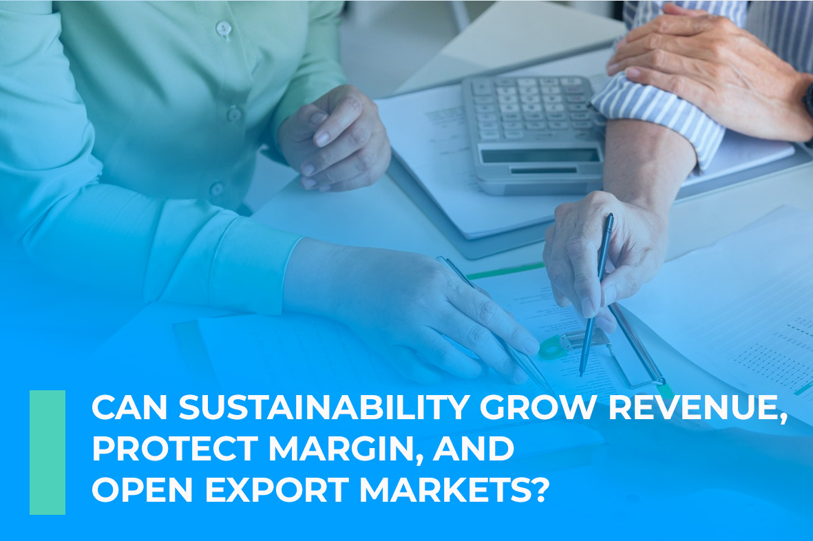 Can Sustainability Grow Revenue, Protect Magin, and Open Export Markets?